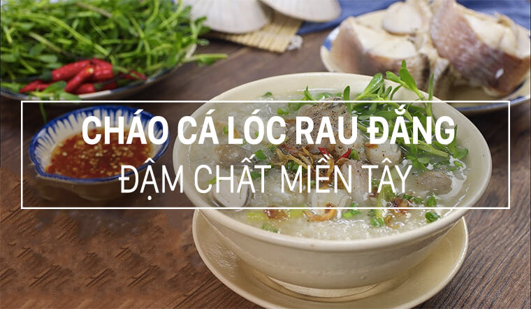 Cách nấu cháo cá lóc rau đắng đậm chất miền Tây